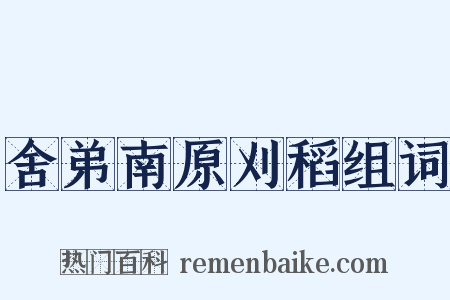 舍弟南原刈稻组词是什么意思的图片